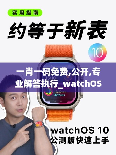 一肖一碼免費,公開,專業(yè)解答執(zhí)行_watchOS10.906