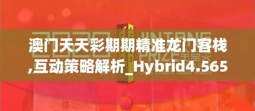 澳門(mén)天天彩期期精準(zhǔn)龍門(mén)客棧,互動(dòng)策略解析_Hybrid4.565