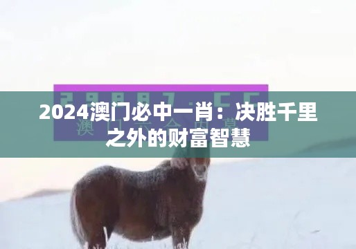 2024澳門必中一肖：決勝千里之外的財富智慧