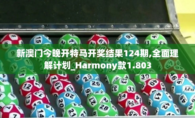 新澳門今晚開特馬開獎(jiǎng)結(jié)果124期,全面理解計(jì)劃_Harmony款1.803