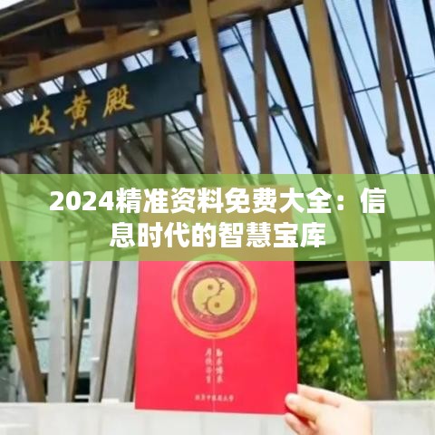 2024精準(zhǔn)資料免費(fèi)大全：信息時(shí)代的智慧寶庫(kù)