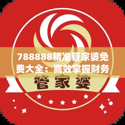 788888精準管家婆免費大全：高效掌握財務(wù)健康