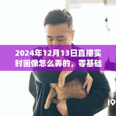 零基礎(chǔ)也能學(xué)會！2024年直播實(shí)時畫像制作全攻略揭秘（附日期）