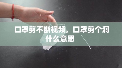 口罩剪不斷視頻，口罩剪個(gè)洞什么意思 