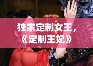 獨(dú)家定制女王，《定制王妃》 