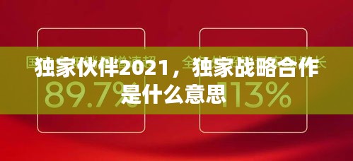 獨(dú)家伙伴2021，獨(dú)家戰(zhàn)略合作是什么意思 