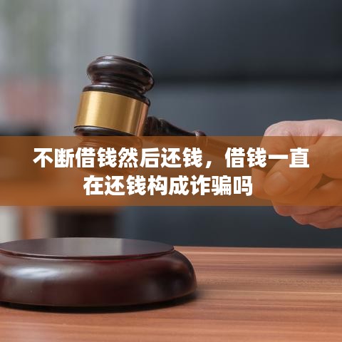 不斷借錢然后還錢，借錢一直在還錢構(gòu)成詐騙嗎 