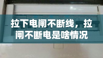 拉下電閘不斷線，拉閘不斷電是啥情況 