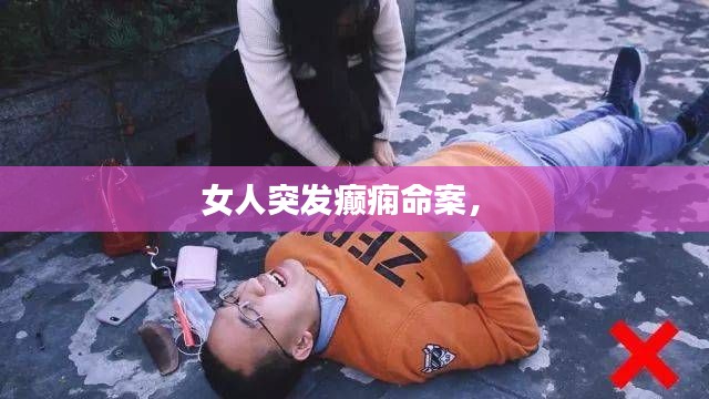 女人突發(fā)癲癇命案， 