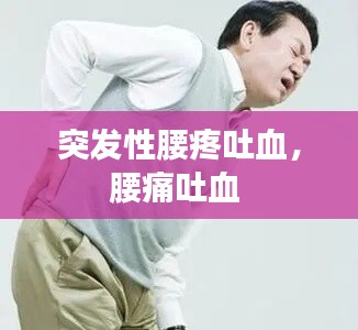 突發(fā)性腰疼吐血，腰痛吐血 