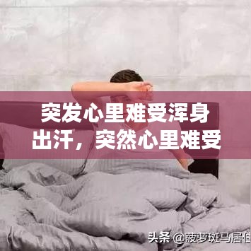 突發(fā)心里難受渾身出汗，突然心里難受出虛汗是為什么 