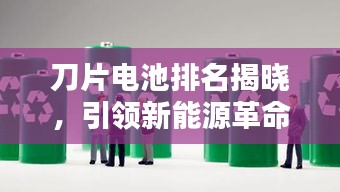 刀片電池排名揭曉，引領(lǐng)新能源革命的十大先鋒力量