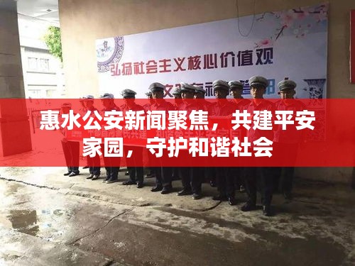 惠水公安新聞聚焦，共建平安家園，守護和諧社會